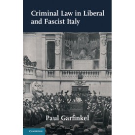 Criminal Law in Liberal and Fascist Italy,Paul Garfinkel,Cambridge University Press,9781107520141,