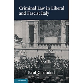 Criminal Law in Liberal and Fascist Italy,Paul Garfinkel,Cambridge University Press,9781107520141,