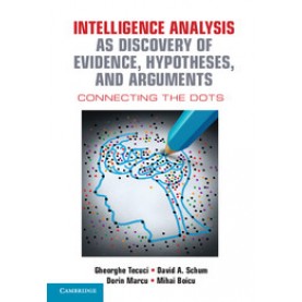 Intelligence Analysis as Discovery of Evidence, Hypotheses, and Arguments-Tecuci-Cambridge University Press-9781107122604