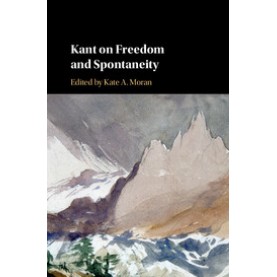 Kant on Freedom and Spontaneity-Moran-Cambridge University Press-9781107125933