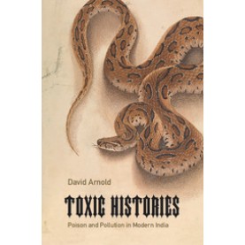 Toxic Histories-Poison and Pollution in Modern India-David Arnold-Cambridge University Press-9781316634967