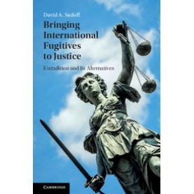 Bringing International Fugitives to Justice,SADOFF,Cambridge University Press,9781107129283,