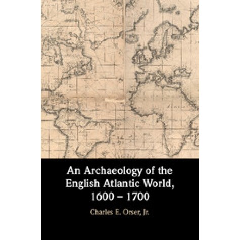 An Archaeology of the English Atlantic World, 1600 â 1700,Orser, Jr.,Cambridge University Press,9781107130487,