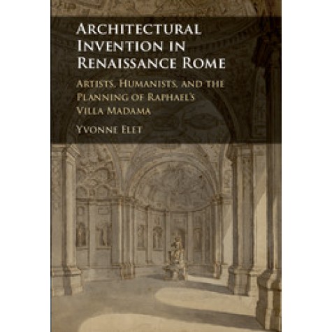 Architectural Invention in Renaissance Rome,Elet,Cambridge University Press,9781107130524,