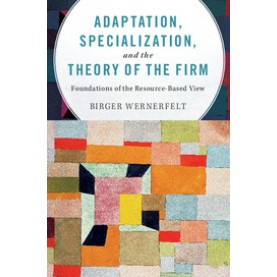 Adaptation, Specialization, and the Theory of the Firm,Wernerfelt,Cambridge University Press,9781107134409,