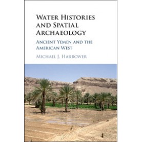 Water Histories and Spatial Archaeology,Harrower,Cambridge University Press,9781107134652,