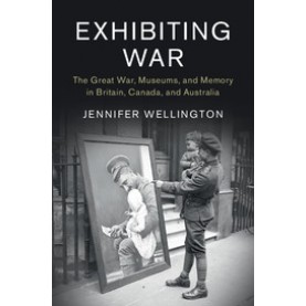 Exhibiting War,WELLINGTON,Cambridge University Press,9781107135079,