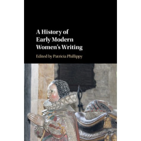 A History of Early Modern Women's Writing,Phillippy,Cambridge University Press,9781107137066,