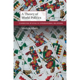 A Theory of World Politics-Mathias Albert-Cambridge University Press-9781107146532  (PB)