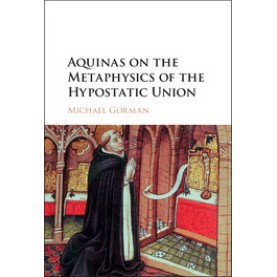 Aquinas on the Metaphysics of the Hypostatic Union,Michael Gorman,Cambridge University Press,9781107155329,