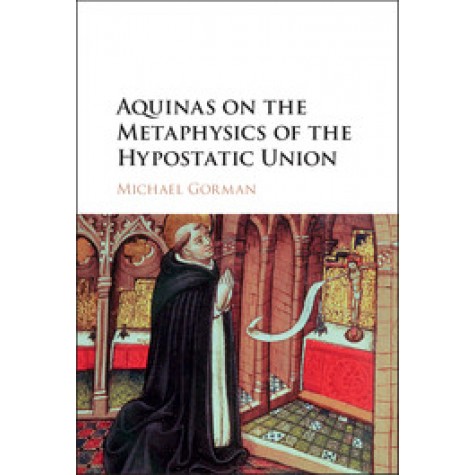 Aquinas on the Metaphysics of the Hypostatic Union,Michael Gorman,Cambridge University Press,9781107155329,