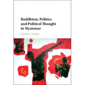 Buddhism, Politics and Political Thought in Myanmar,Matthew J. Walton,Cambridge University Press,9781107155695,