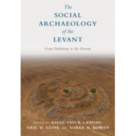 The Social Archaeology of the Levant-From Prehistory to the Present-Yasur-Landau-Cambridge University Press-9781107156685