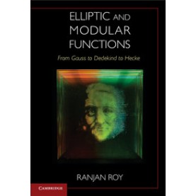 Elliptic and Modular Functions from Gauss to Dedekind to Hecke,Roy,Cambridge University Press,9781107159389,