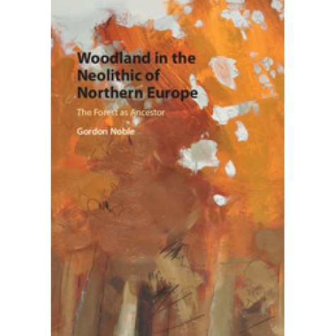 Woodland in the Neolithic of Northern Europe,NOBLE,Cambridge University Press,9781107159839,
