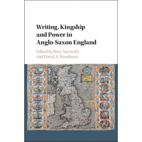 Writing, Kingship and Power in Anglo-Saxon England,NAISMITH,Cambridge University Press,9781107160972,