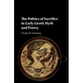 The Politics of Sacrifice in Early Greek Myth and Poetry,Stocking,Cambridge University Press,9781107164260,
