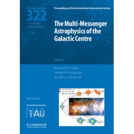 The Multi-Messenger Astrophysics of the Galactic Centre (IAU S322)-Roland M. Crocker-Cambridge University Press-9781107169890