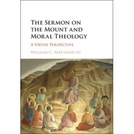 The Sermon on the Mount and Moral Theology,William C. Mattison, III,Cambridge University Press,9781316622360,