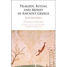 Tragedy, Ritual and Money in Ancient Greece,Richard Seaford,Cambridge University Press,9781107171718,
