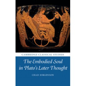 The Embodied Soul in Plato's Later Thought,Chad Jorgenson,Cambridge University Press,9781107174122,