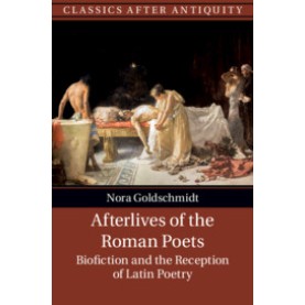 Afterlives of the Roman Poets,Nora Goldschmidt,Cambridge University Press,9781107180253,