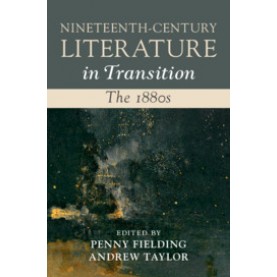 Nineteenth-Century Literature in Transition: The 1880s,Edited by Penny Fielding , Andrew Taylor,Cambridge University Press,9781107181908,