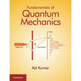 Fundamentals of Quantum Mechanics,Ajit Kumar,Cambridge University Press India Pvt Ltd  (CUPIPL),9781108465939,