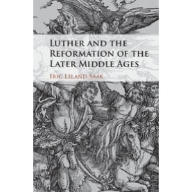 Luther and the Reformation of the Later Middle Ages,Saak,Cambridge University Press,9781107187221,