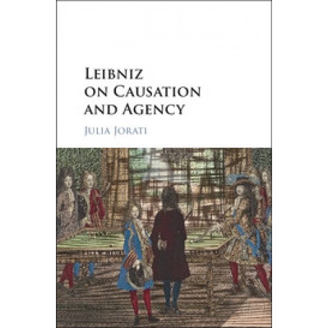 Leibniz on Causation and Agency,Julia Jorati,Cambridge University Press,9781107192676,