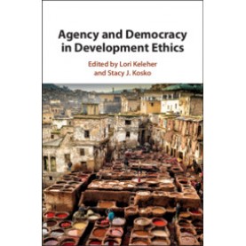 Agency and Democracy in Development Ethics,Edited by Lori Keleher , Stacy J. Kosko,Cambridge University Press,9781107195004,