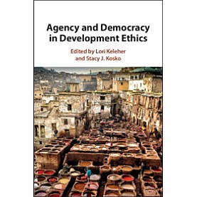 Agency and Democracy in Development Ethics,Edited by Lori Keleher , Stacy J. Kosko,Cambridge University Press,9781107195004,