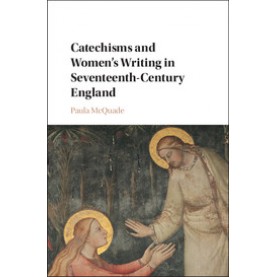 Catechisms and Women's Writing in Seventeenth-Century England,Paula McQuade,Cambridge University Press,9781107198258,