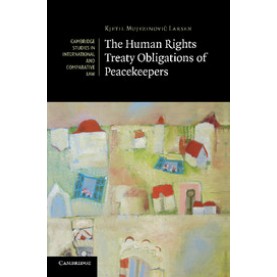 The Human Rights Treaty Obligations of Peacekeepers,Larsen,Cambridge University Press,9781107416949,