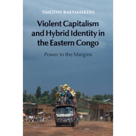 Violent Capitalism and Hybrid Identity in the Eastern Congo,Raeymaekers,Cambridge University Press,9781107442221,
