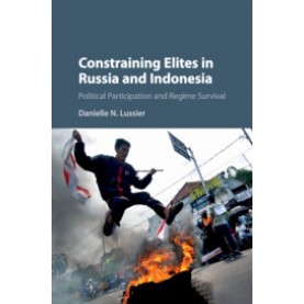 Constraining Elites in Russia and Indonesia-Political Participation and Regime Survival-Lussier-Cambridge University Press-9781107084377