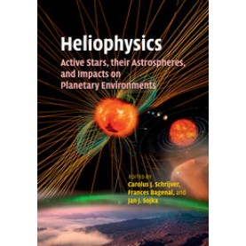Heliophysics: Active Stars, their Astrospheres, and Impacts on Planetary Environments,SCHRIJVER,Cambridge University Press,9781107462397,