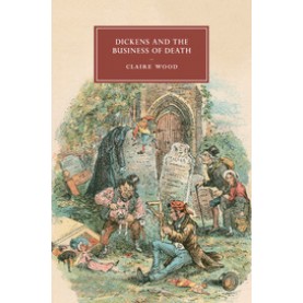 Dickens and the Business of Deathc,Claire Wood,Cambridge University Press,9781107491557,