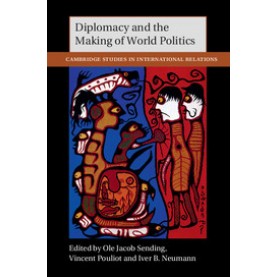 Diplomacy and the Making of World Politics,Sending,Cambridge University Press,9781107492004,
