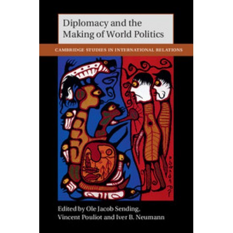 Diplomacy and the Making of World Politics,Sending,Cambridge University Press,9781107492004,