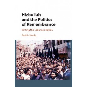 Hizbullah and the Politics of Remembrance,Saade,Cambridge University Press,9781107499386,