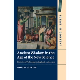 Ancient Wisdom in the Age of the New Science,Dmitri Levitin,Cambridge University Press,9781107513747,