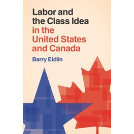 Labor and the Class Idea in the United States and Canada,Eidlin,Cambridge University Press,9781107514416,