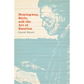 Hemingway, Style, and the Art of Emotion,Wyatt,Cambridge University Press,9781107525290,