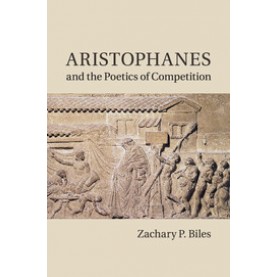 Aristophanes and the Poetics of Competition,Biles,Cambridge University Press,9781107525948,