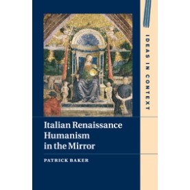 Italian Renaissance Humanism in the Mirror,Baker,Cambridge University Press,9781107530690,