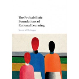 The Probabilistic Foundations of Rational Learning,Huttegger,Cambridge University Press,9781107115323,