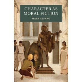 Character as Moral Fiction,Alfano,Cambridge University Press,9781107538122,