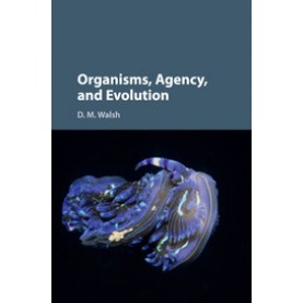 Organisms, Agency, and Evolution,D. M. Walsh,Cambridge University Press,9781107552425,