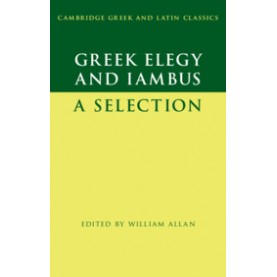 Greek Elegy and Iambus,Edited with Introduction and Notes by William Allan,Cambridge University Press,9781107559974,